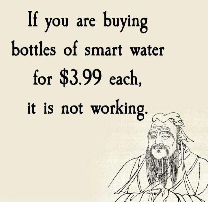 If you are buying bottles of smart water for $3.99 each, it is not working.