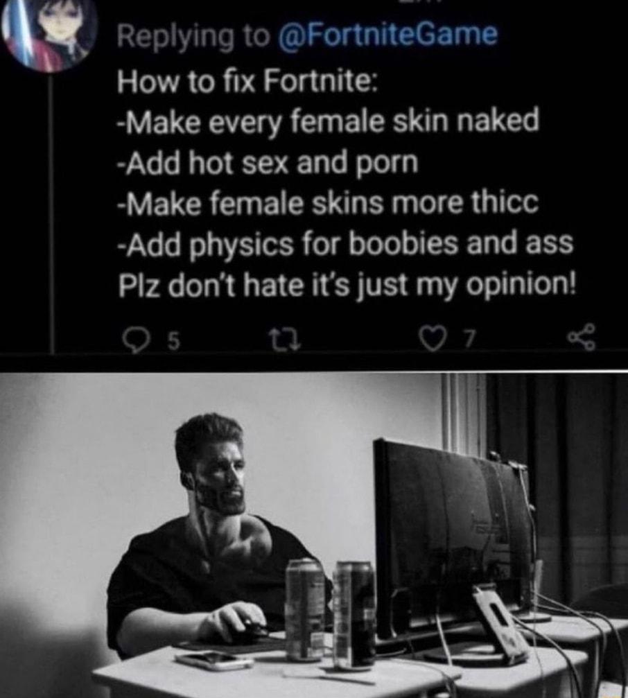 y How to fix Fortnite SV E G A GG G ELED Add hot sex and porn Make female skins more thicc Add physics for boobies and ass Plz dont hate its just my opinion