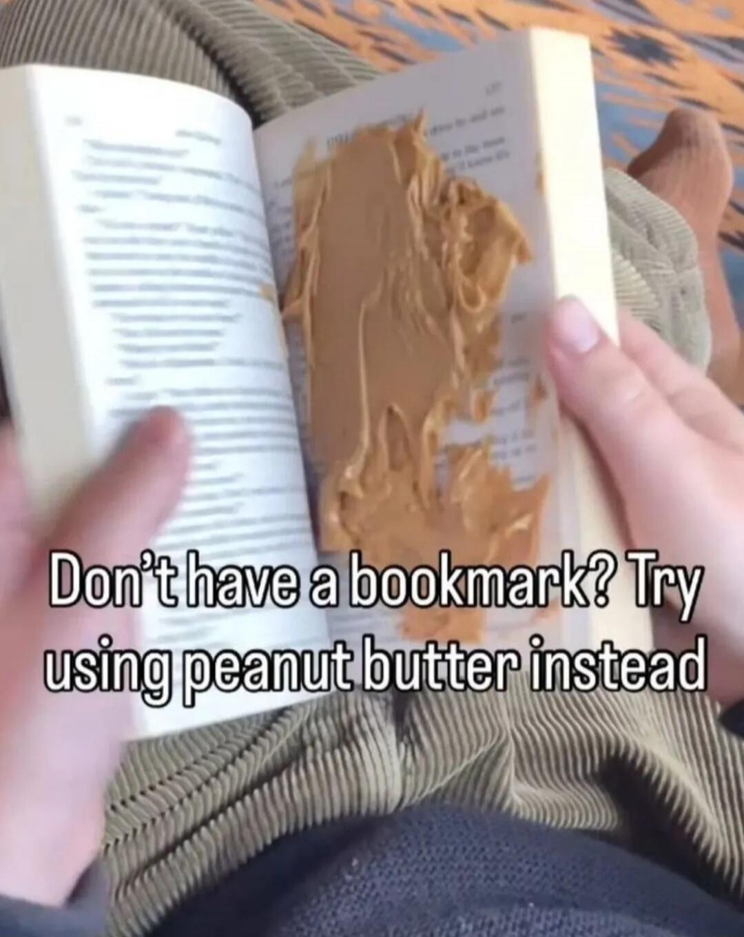 Don't have a bookmark? Try using peanut butter instead