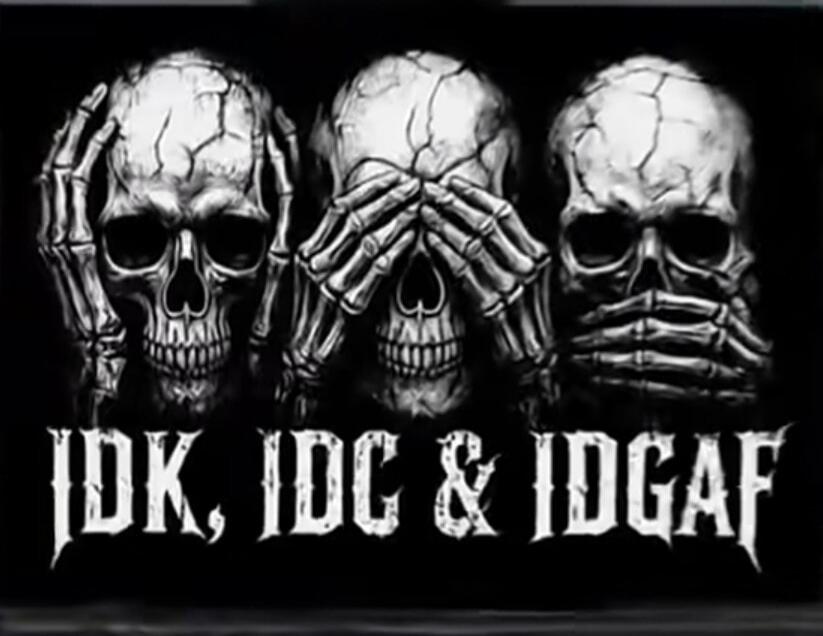 IDK, IDC & IDGAF