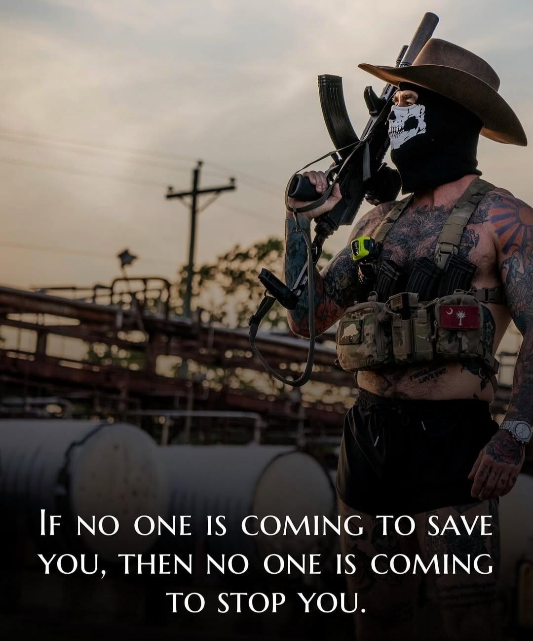 If no one is coming to save you, then no one is coming to stop you.