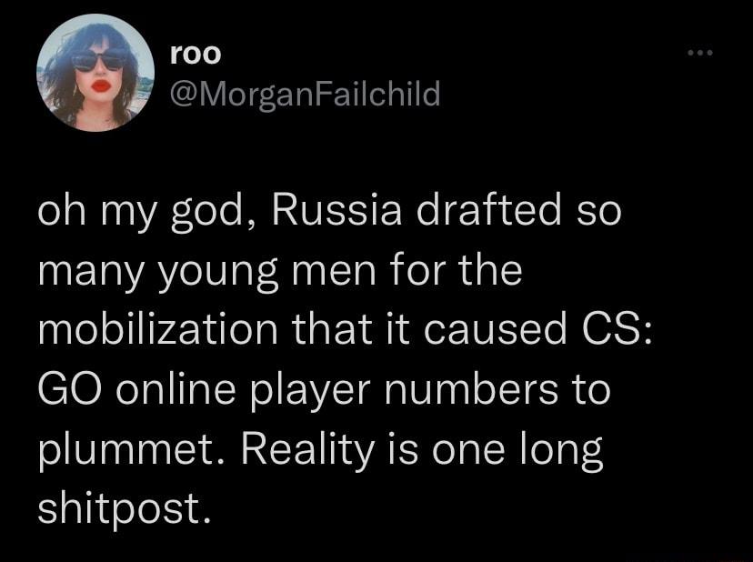 roo MorganFailchild N Aele MR VS EWe 2T 3 Te BTo many young men for the mobilization that it caused CS GO online player numbers to plummet Reality is one long SalifeleS