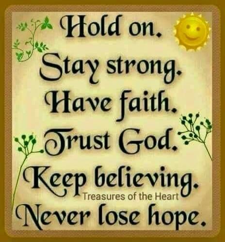 Hold on. Stay strong. Have faith. Trust God. Keep believing. Treasures of the Heart. Never lose hope.