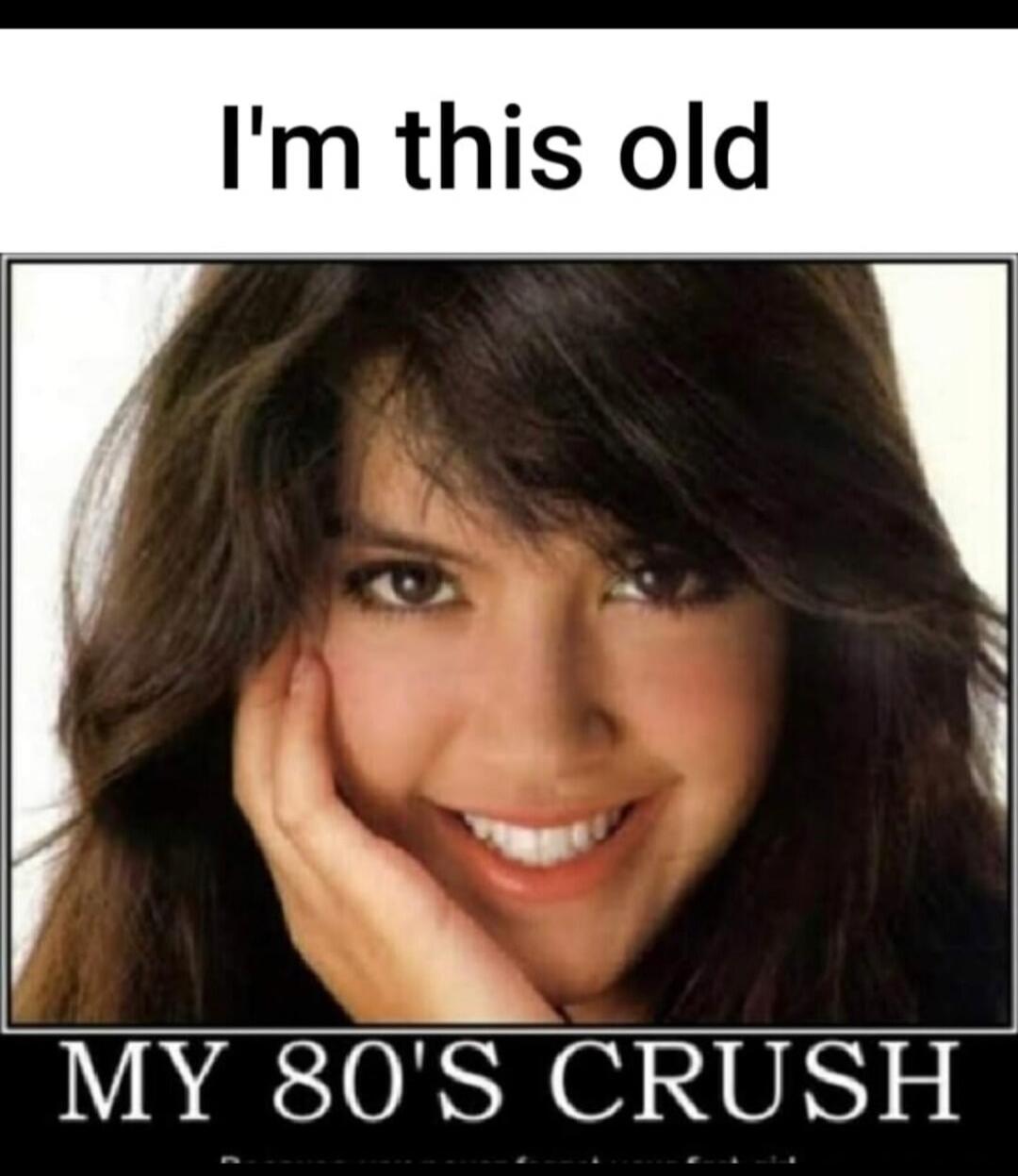 I'm this old MY 80'S CRUSH