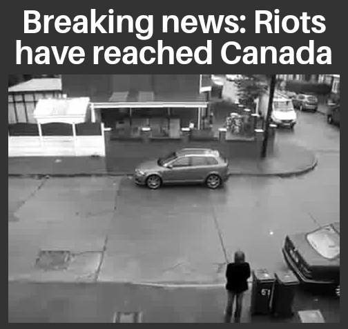 Breaking news Riots have reached Canada e P Tn
