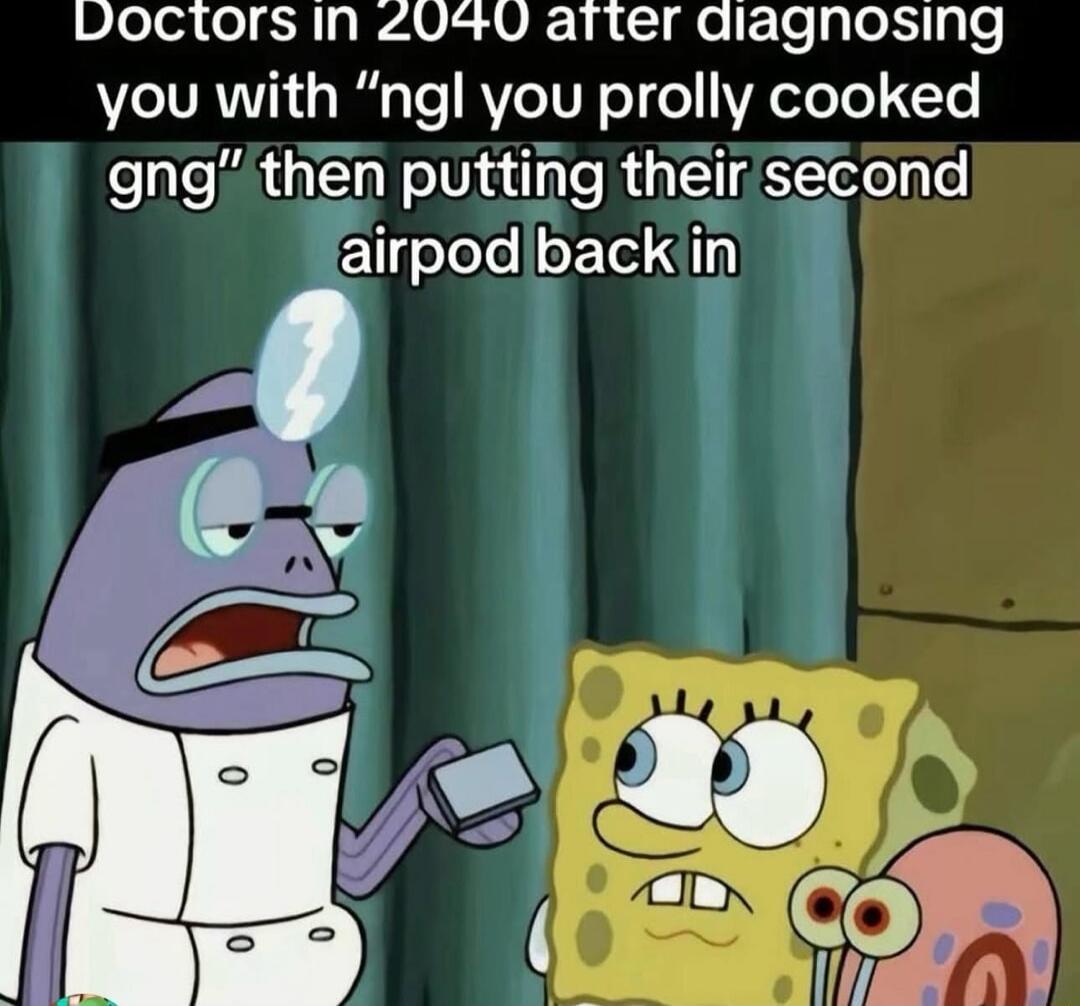 Doctors in 2040 after diagnosing you with 