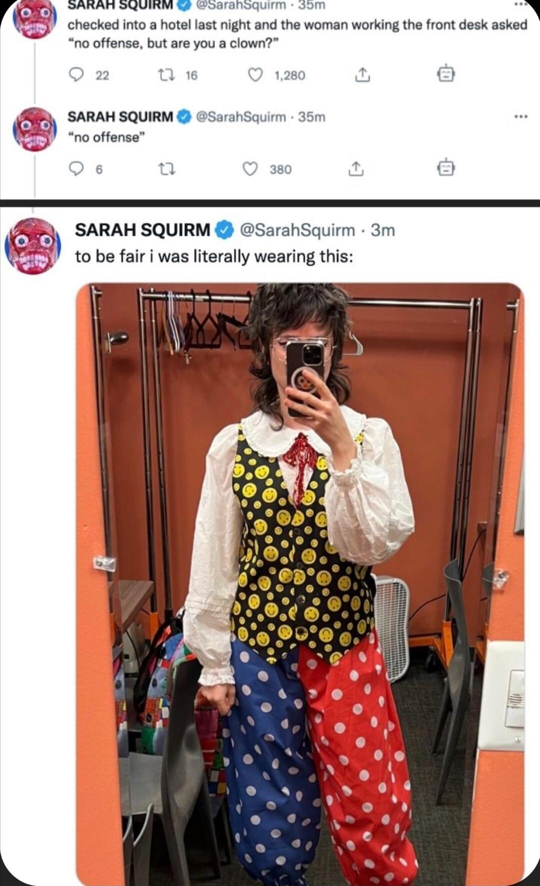 PRI SRy TR Ip checked into hotellast night and the woman working the front desk asked no offense but are you a clown 12 SARAH SQUIRM SarahSquirm 351 no offense O s t 7 380 to be fair i was literally wearing this j SARAH SQUIRM SarahSquirm 3m