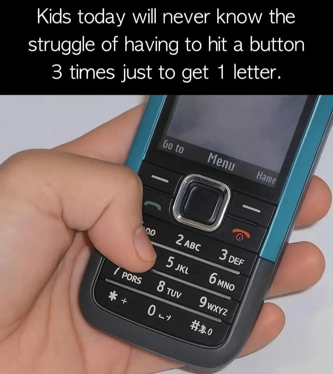 Kids today will never know the struggle of having to hit a button 3 times just to get 1 letter.
Session ID: 1081563.