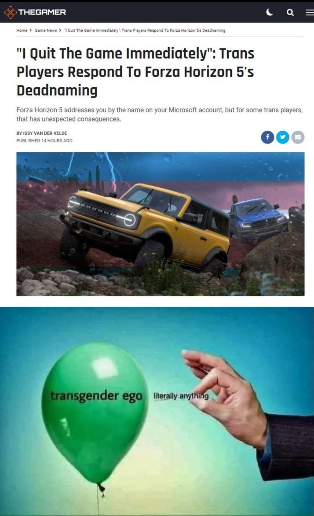 THEGRAMER News Quit The Game Immediately Trans Players Respond To Forza Horizon 5s Deadnamin l Quit The Game Immediately Trans Players Respond To Forza Horizon 5s Deadnaming y the name on your Microsoft account but for some trans players BY ISSY VAN DER VELDE PUBLISHED 14 HOURS AGO T