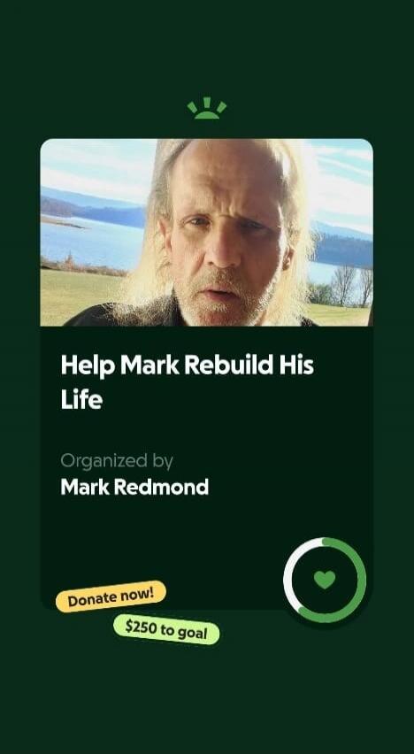 Help Mark Rebuild His Life Organized by Mark Redmond Donate now! $250 to goal