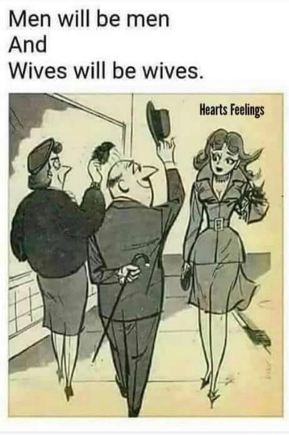 Men will be men And Wives will be wives. Hearts Feelings