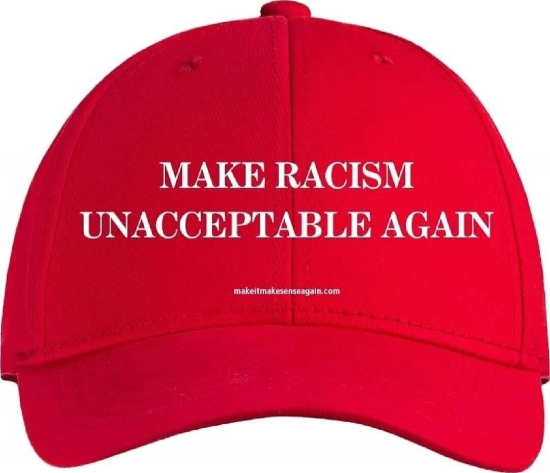 MAKE RACISM UNACCEPTABLE AGAIN