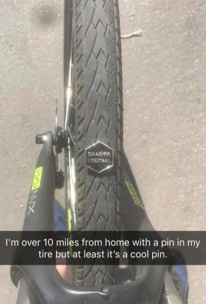 I'm over 10 miles from home with a pin in my tire but at least it's a cool pin.