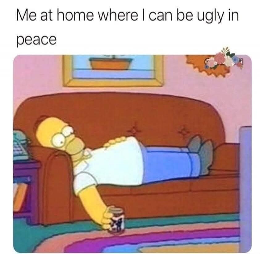Me at home where I can be ugly in peace