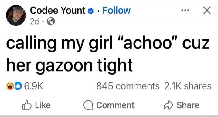 calling my girl 'achoo' cuz her gazoon tight