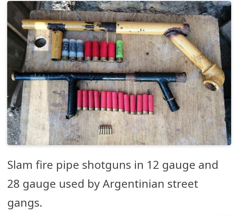 Slam fire pipe shotguns in 12 gauge and 28 gauge used by Argentinian street gangs