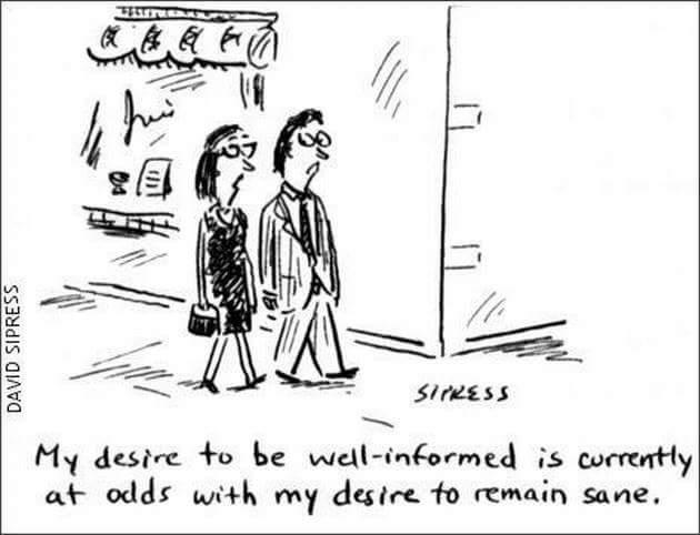 DAVID SIPRESS My desice to be well informed is corrently at odds with my desice fo remain sane