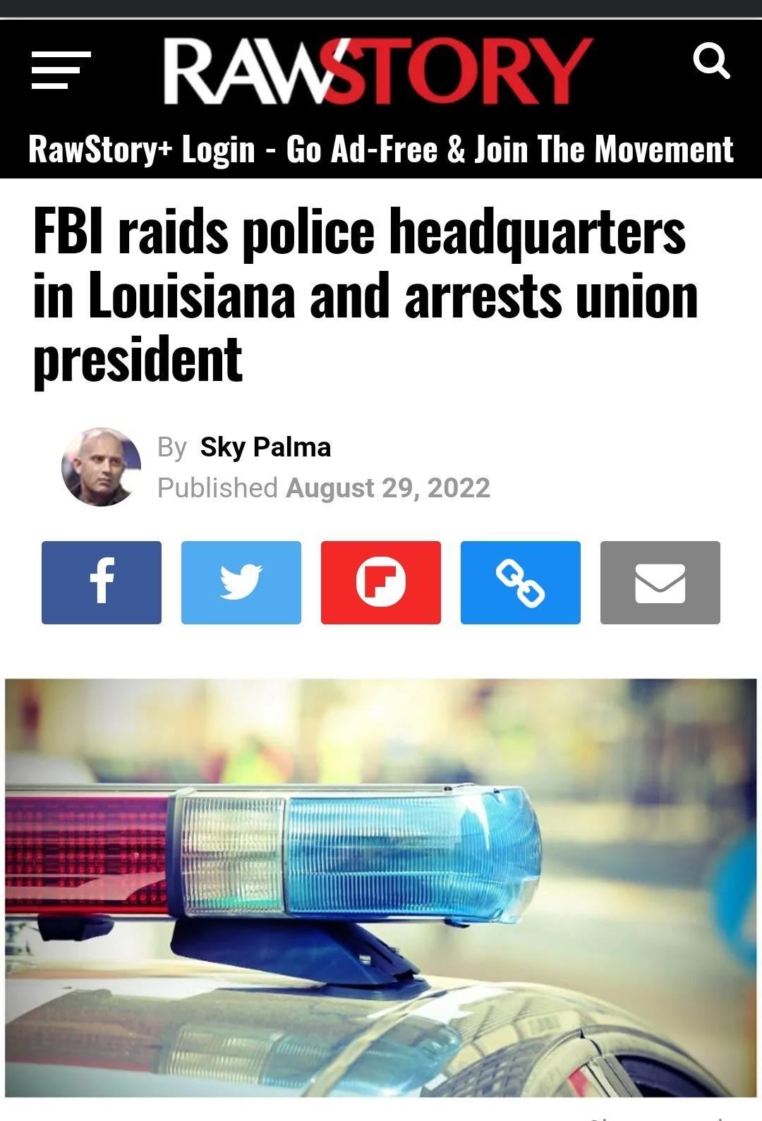 ___________________ S 27 Q RawStory Login Go Ad Free Join The Movement FBI raids police headquarters in Louisiana and arrests union president Sky Palma