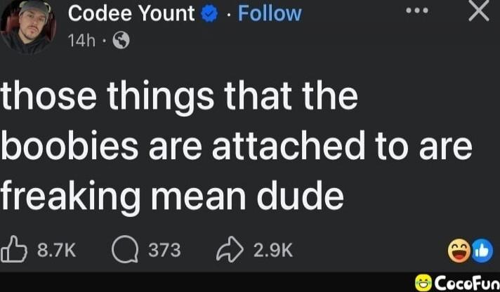 those things that the boobies are attached to are freaking mean dude