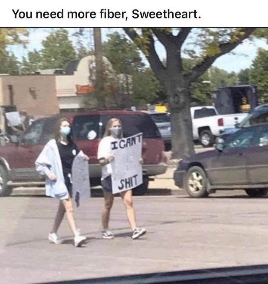 You need more fiber, Sweetheart. I CAN'T SHIT