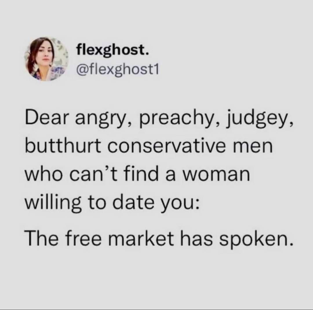 flexghost bid flexghost1 Dear angry preachy judgey butthurt conservative men who cant find a woman willing to date you The free market has spoken