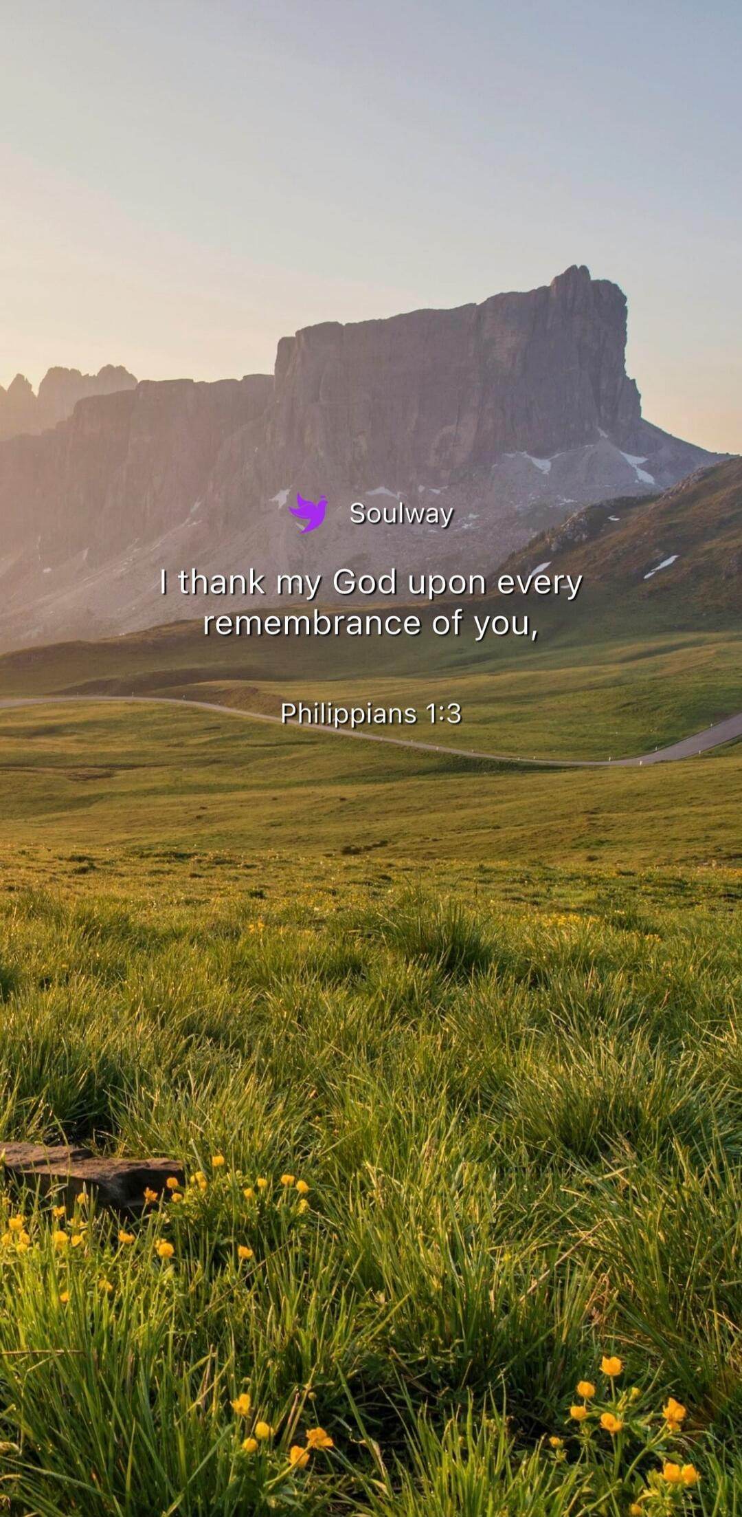 Soulway I thank my God upon every remembrance of you. Philippians 1:3