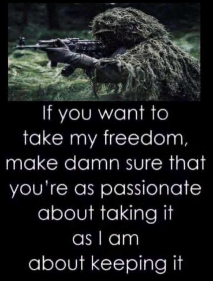 If you want to take my freedom, make damn sure that you're as passionate about taking it as I am about keeping it