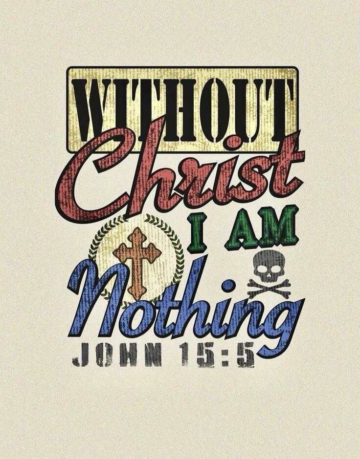 WITHOUT Christ I AM Nothing JOHN 15:5