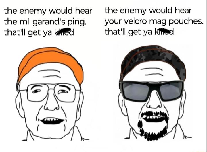 the enemy would hear the enemy would hear the m1 garands ping your velcro mag pouches thatll get ya Wy thatll get ya Kied