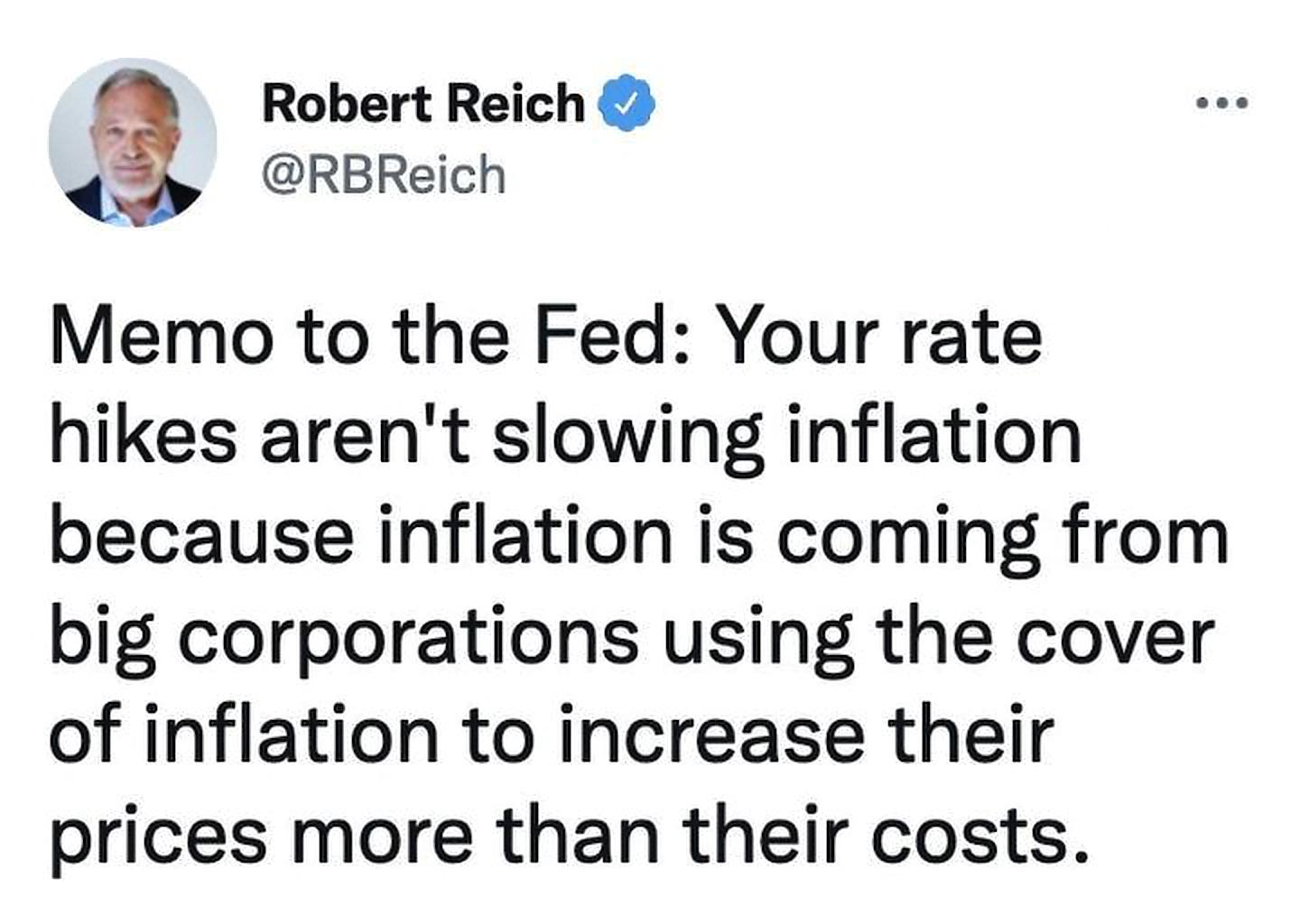 Robert Reich RBReich Memo to the Fed Your rate hikes arent slowing inflation because inflation is coming from big corporations using the cover of inflation to increase their prices more than their costs