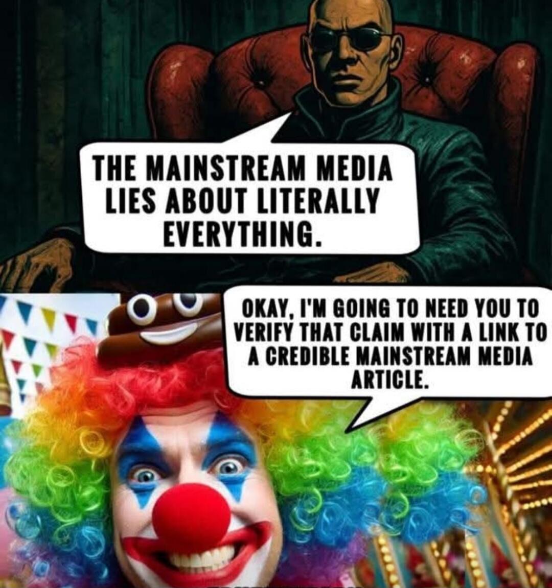 The mainstream media lies about literally everything.
Okay, I'm going to need you to verify that claim with a link to a credible mainstream media article.