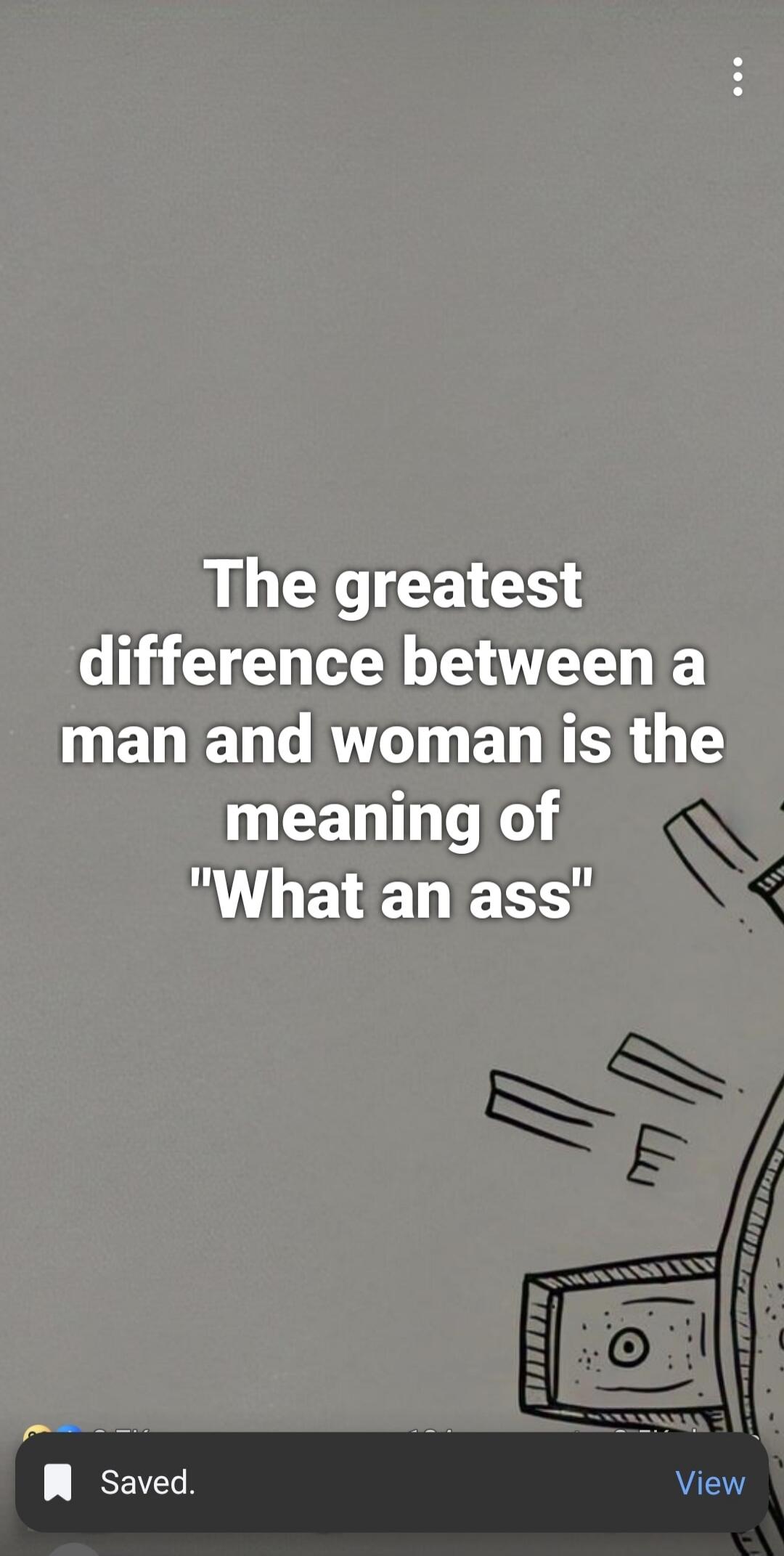 The greatest difference between a man and woman is the meaning of 