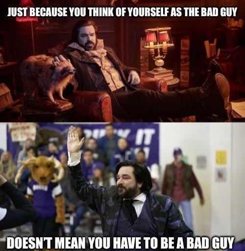 JUST BECAUSE YOU THINK OF YOURSELF AS THE BAD GUY IlSIII MEAIl Yllll HRVETO BEA Illll 1