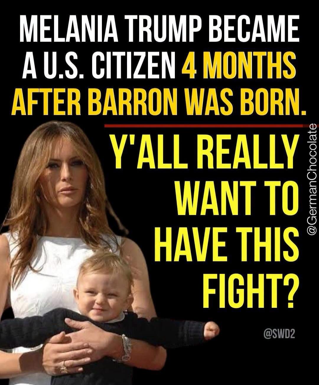 MELANIA TRUMP BECAME A U.S. CITIZEN 4 MONTHS AFTER BARRON WAS BORN. Y'ALL REALLY WANT TO HAVE THIS FIGHT?