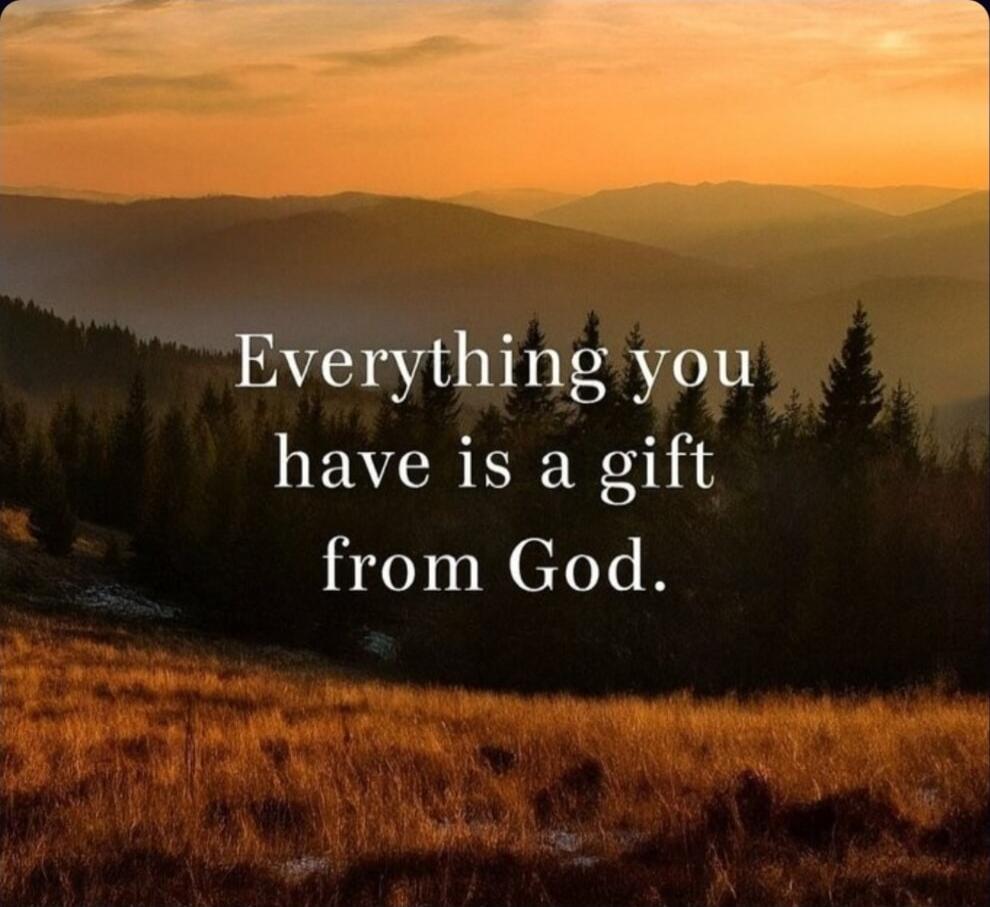 Everything you have is a gift from God.