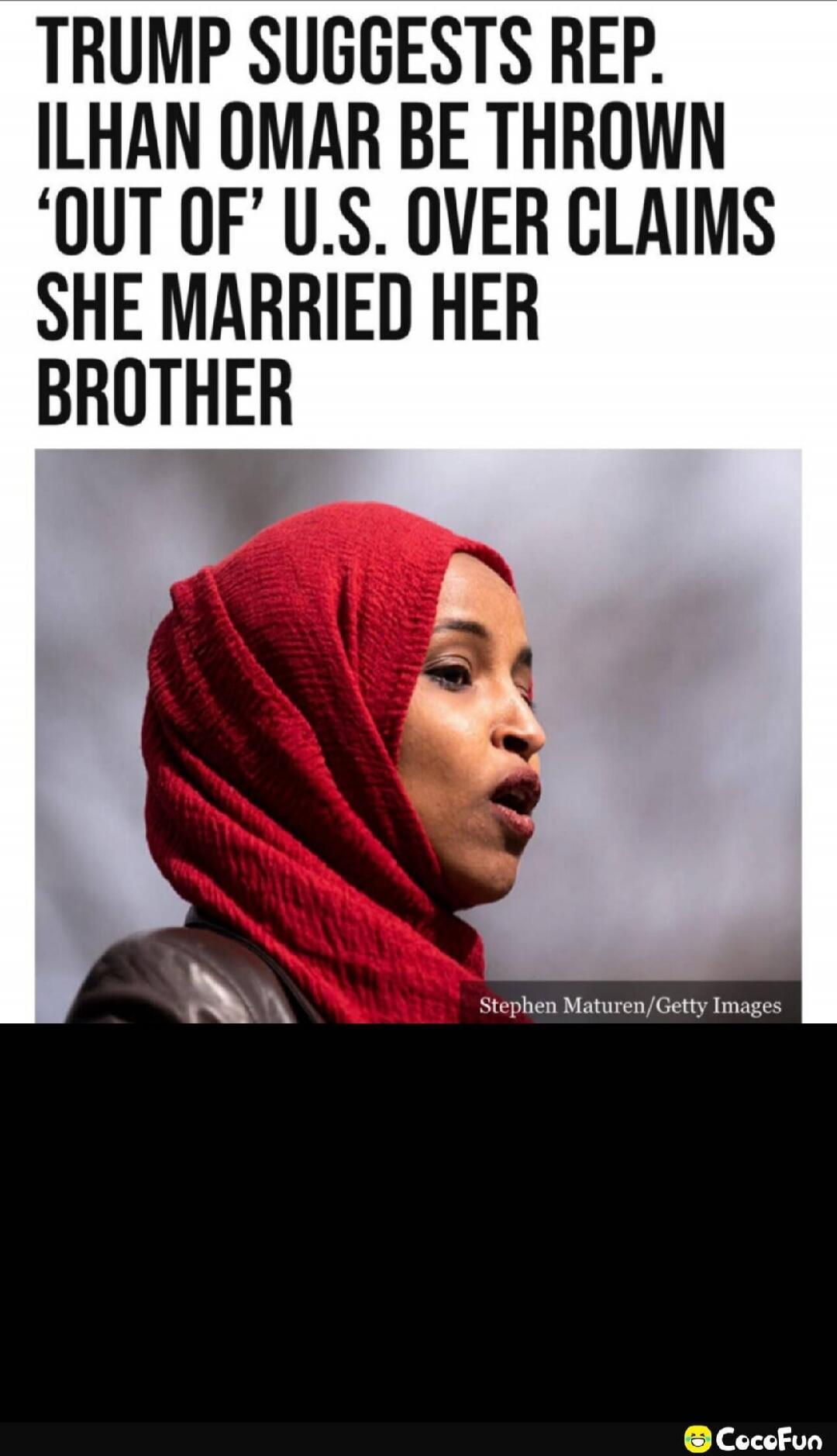 TRUMP SUGGESTS REP. ILHAN OMAR BE THROWN 'OUT OF' U.S. OVER CLAIMS SHE MARRIED HER BROTHER