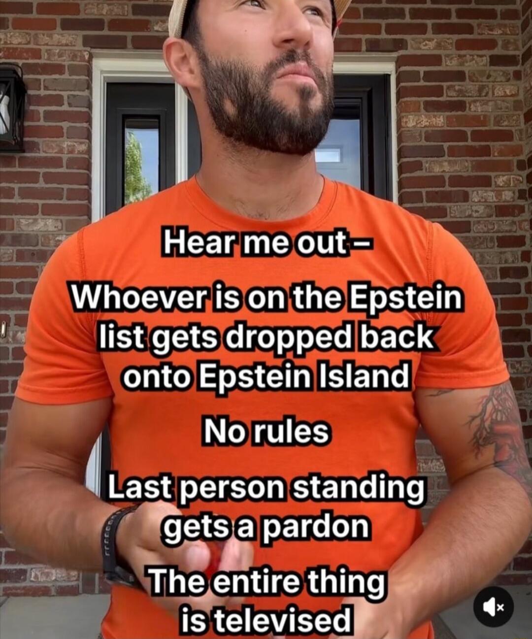 Hear me out – Whoever is on the Epstein list gets dropped back onto Epstein Island No rules Last person standing gets a pardon The entire thing is televised
