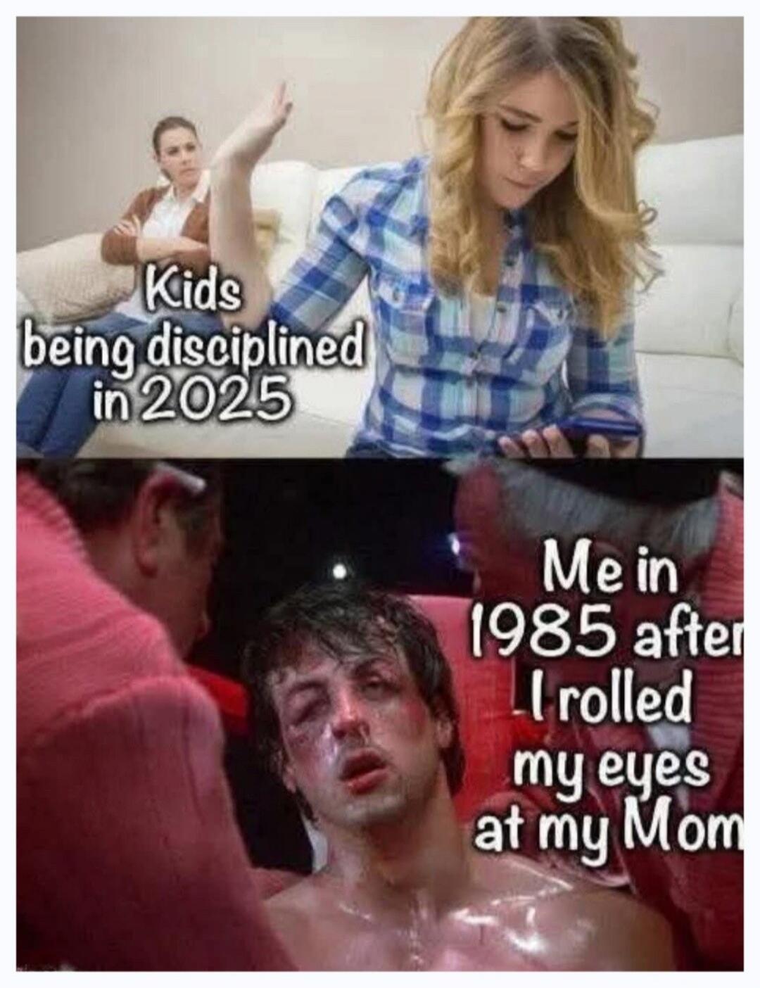 Kids being disciplined in 2025. Me in 1985 after I rolled my eyes at my Mom.