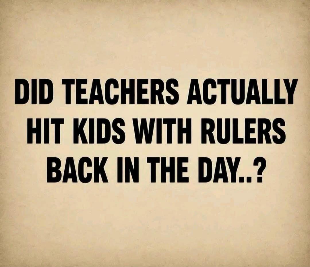 DID TEACHERS ACTUALLY HIT KIDS WITH RULERS BACK IN THE DAY..?