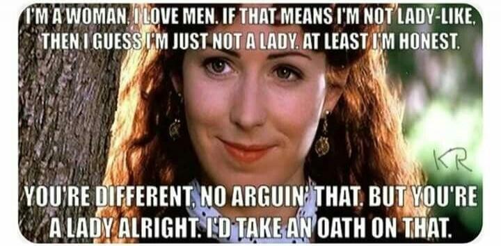 I'M A WOMAN. I LOVE MEN. IF THAT MEANS I'M NOT LADY-LIKE, THEN I GUESS I'M JUST NOT A LADY. AT LEAST I'M HONEST. YOU'RE DIFFERENT, NO ARGUIN' THAT. BUT YOU'RE A LADY ALRIGHT. I'D TAKE AN OATH ON THAT.