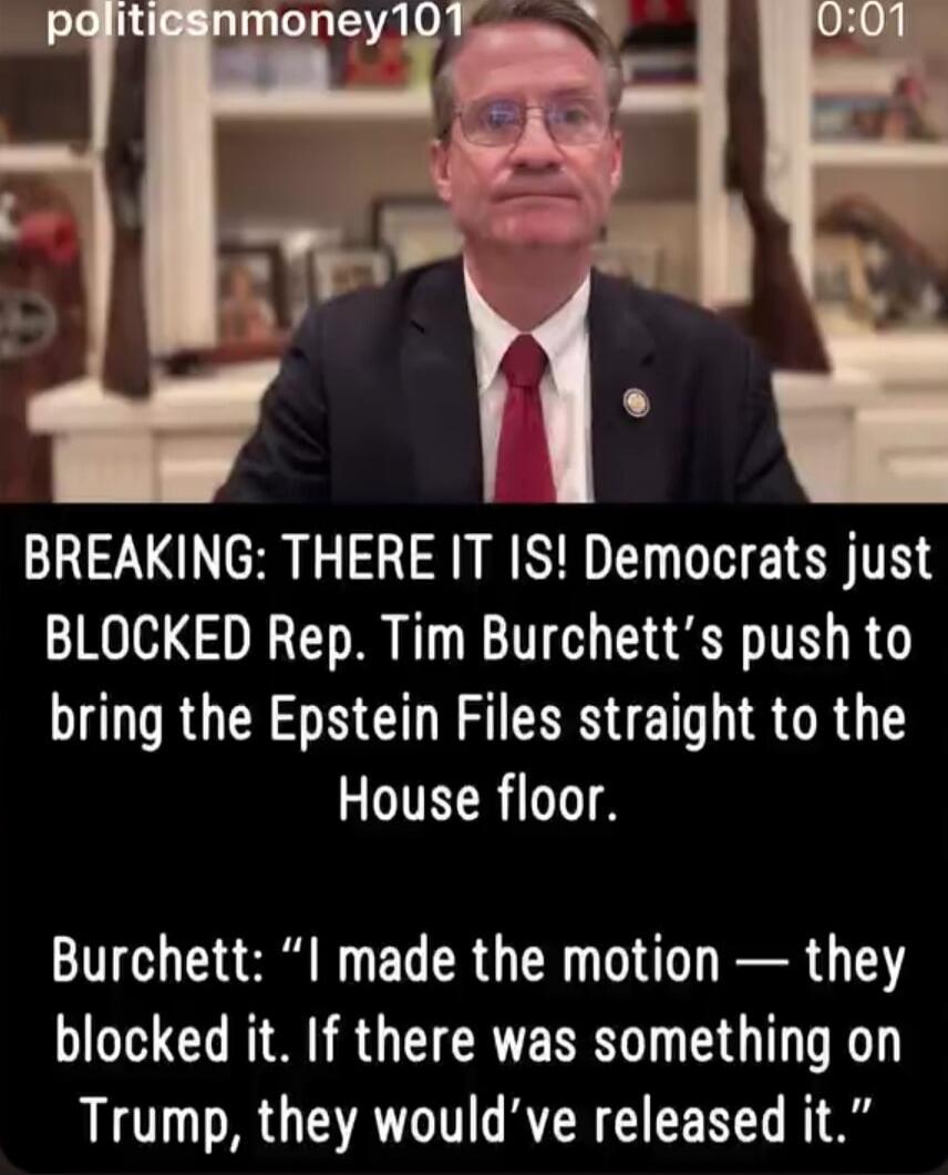 BREAKING: THERE IT IS! Democrats just BLOCKED Rep. Tim Burchett’s push to bring the Epstein Files straight to the House floor.
Burchett: “I made the motion — they blocked it. If there was something on Trump, they’ve released it.”