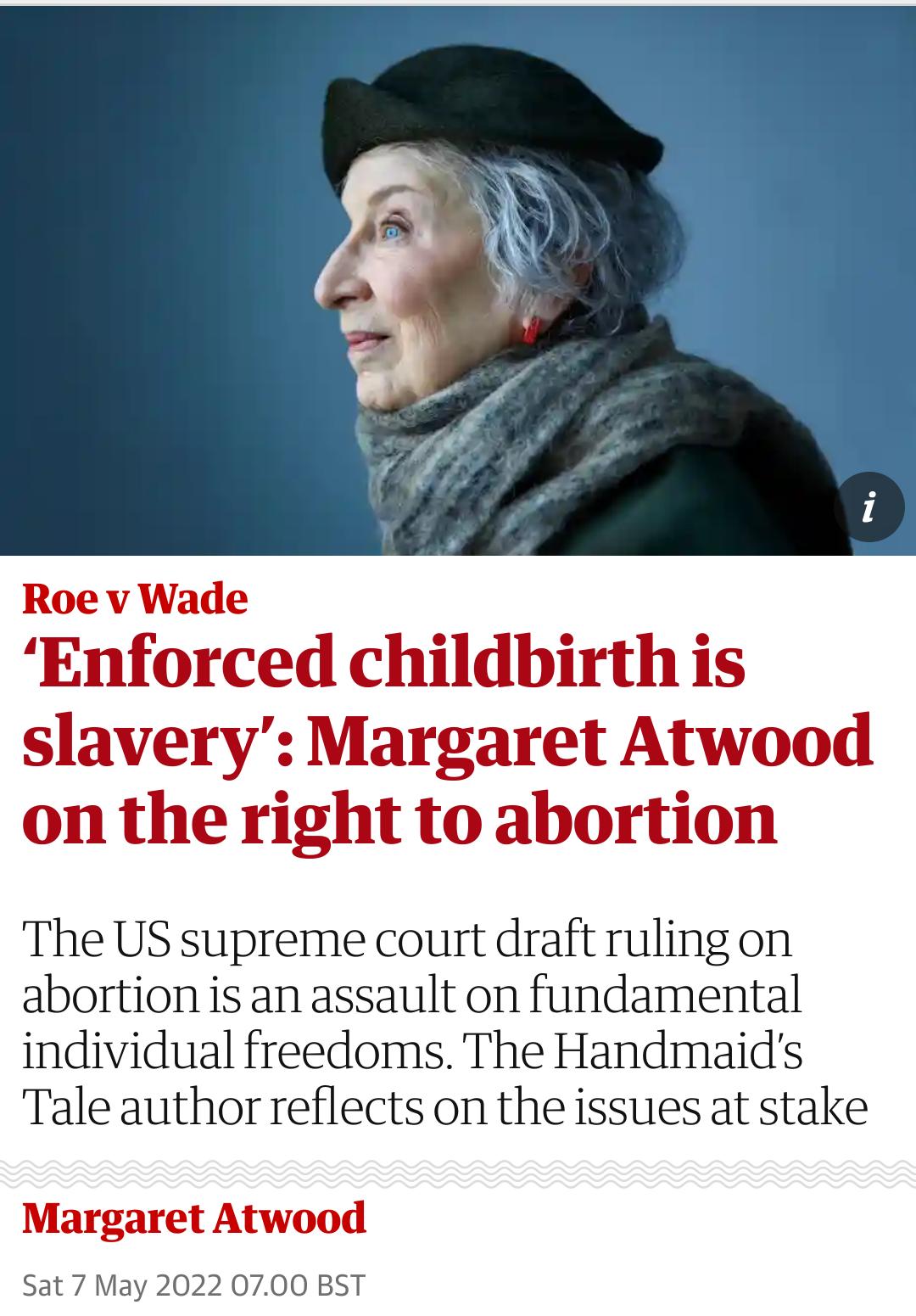 The US supreme court draft ruling on abortion is an assault on fundamental individual freedoms The Handmaids Tale author reflects on the issues at stake Sat 7 May 2022 0700 BST