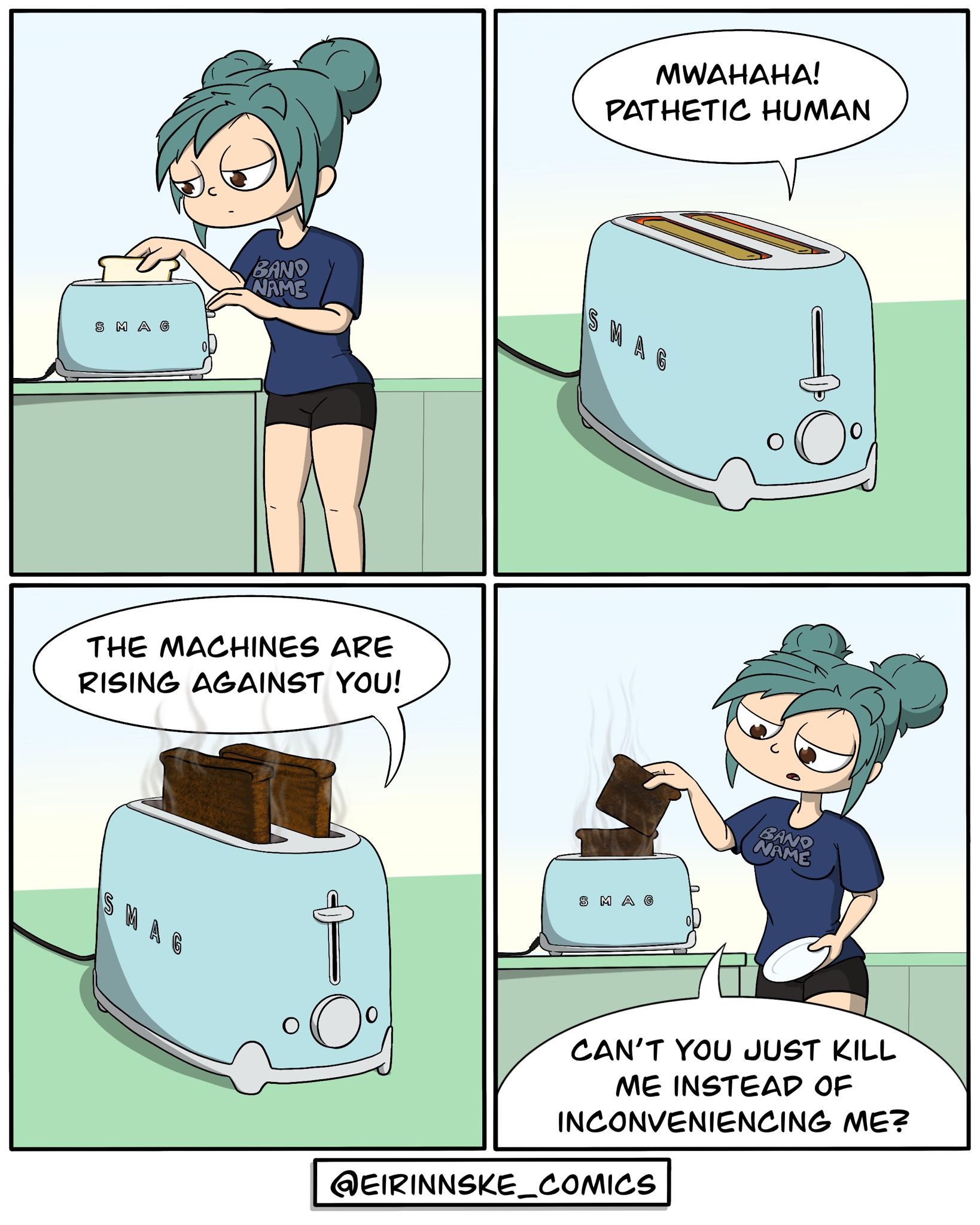 MWAHAHA PATHETIC HUMAN THE MACHINES ARE RISING AGAINST YOU CANT YOU JUST KILL ME INSTEAD OF INCONVENIENCING MEZ EIRINNSKE_COMICS