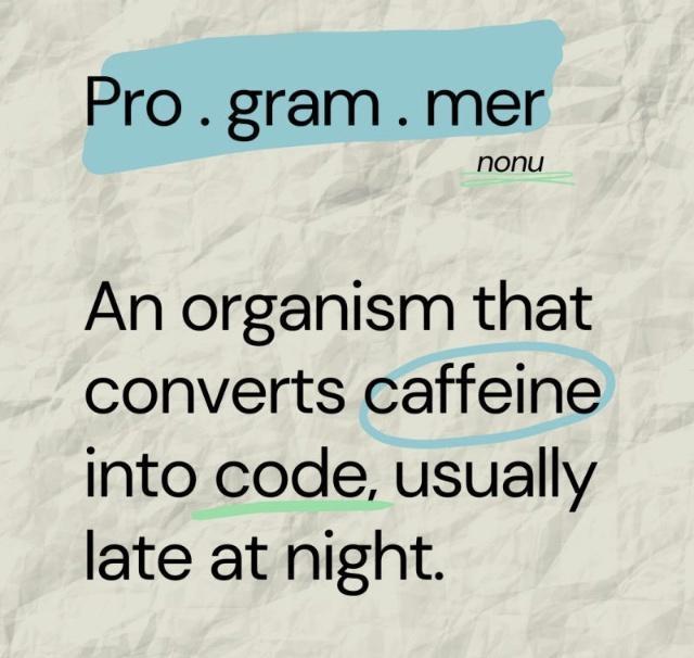 Pro gram mer nonu An organism that converts caffeine into code usually late at night