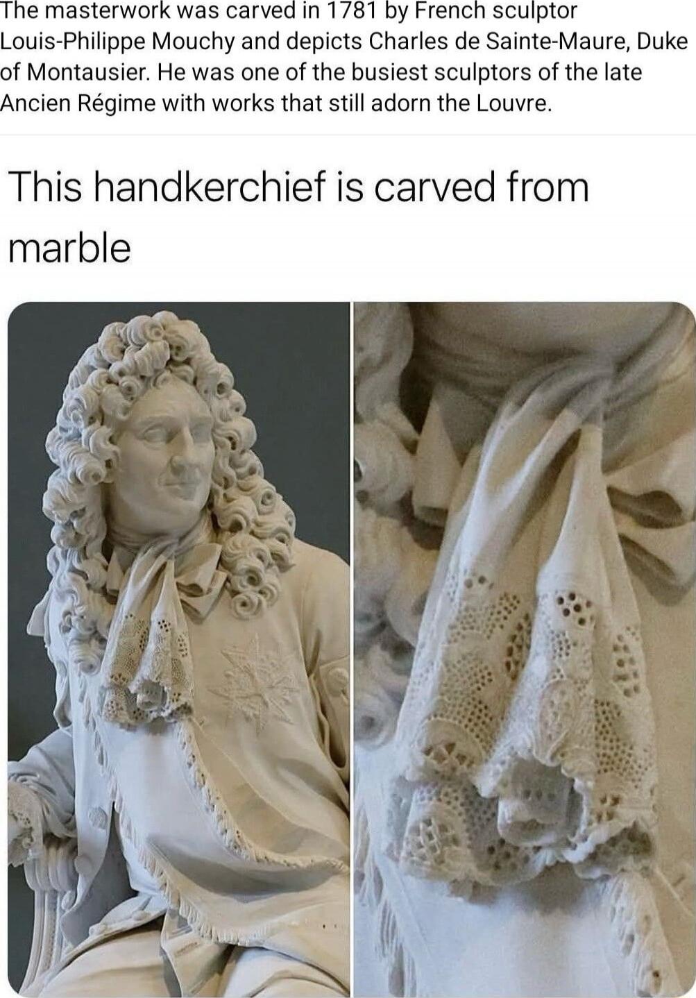 The masterwork was carved in 1781 by French sculptor Louis-Philippe Mouchy and depicts Charles de Sainte-Maire, Duke of Montausier. He was one of the busiest sculptors of the late Ancien Regime with works that still adorn the Louvre. This handkerchief is carved from marble