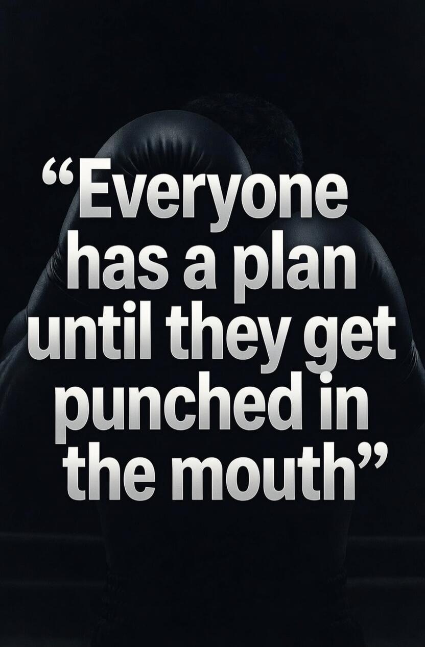 Everyone has a plan until they get punched in the mouth