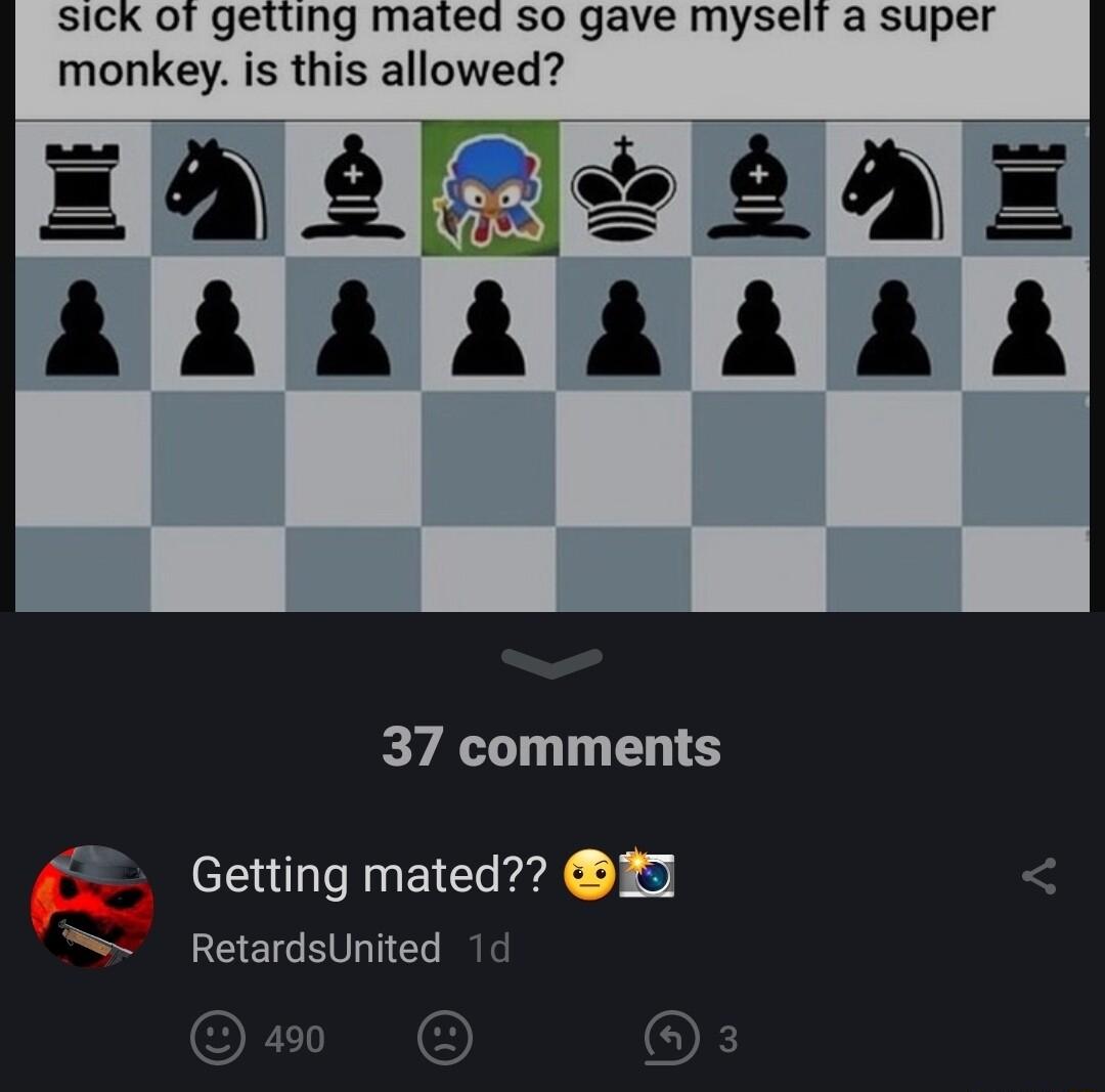 Sick of getting mated so gave myseli a super monkey is this allowed 37 comments Getting mated 3 RetardsUnited 1d Om O