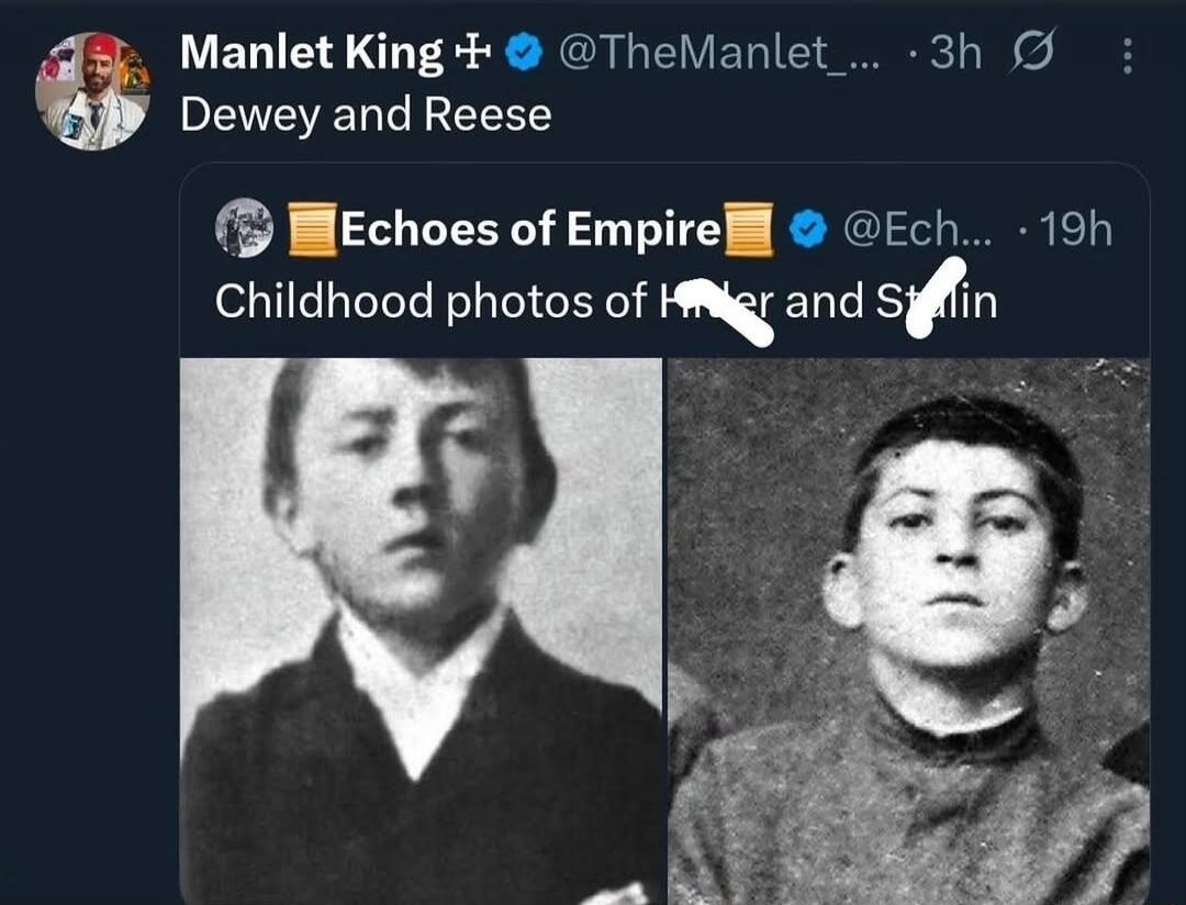 Manlet King ☩ @TheManlet_... 3h Ø Dewey and Reese Echoes of Empire 📜 @Ech... · 19h Childhood photos of Hitler and Stalin