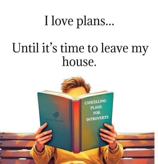 I love plans... Until it's time to leave my house. CANCELLING PLANS FOR INTROVERTS