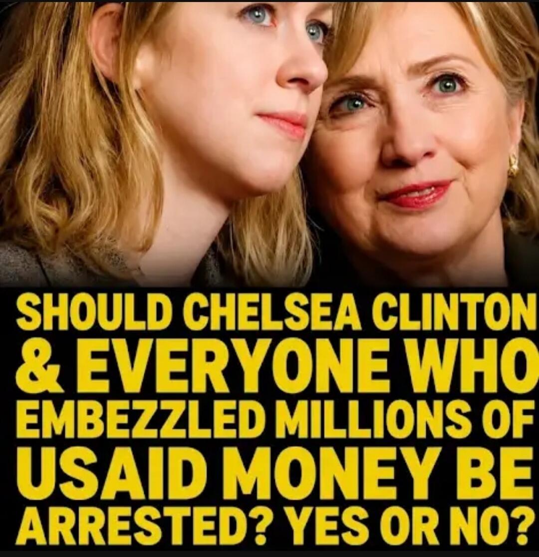 SHOULD CHELSEA CLINTON & EVERYONE WHO EMBEZZLED MILLIONS OF USAID MONEY BE ARRESTED? YES OR NO?